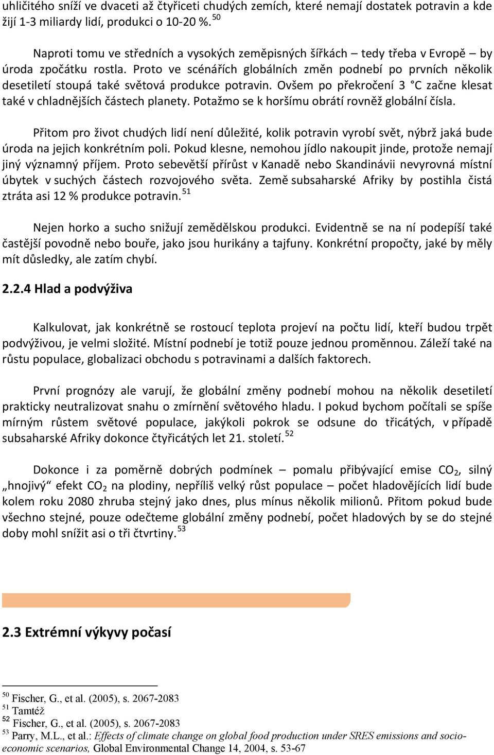 Proto ve scénářích globálních změn podnebí po prvních několik desetiletí stoupá také světová produkce potravin. Ovšem po překročení 3 C začne klesat také v chladnějších částech planety.