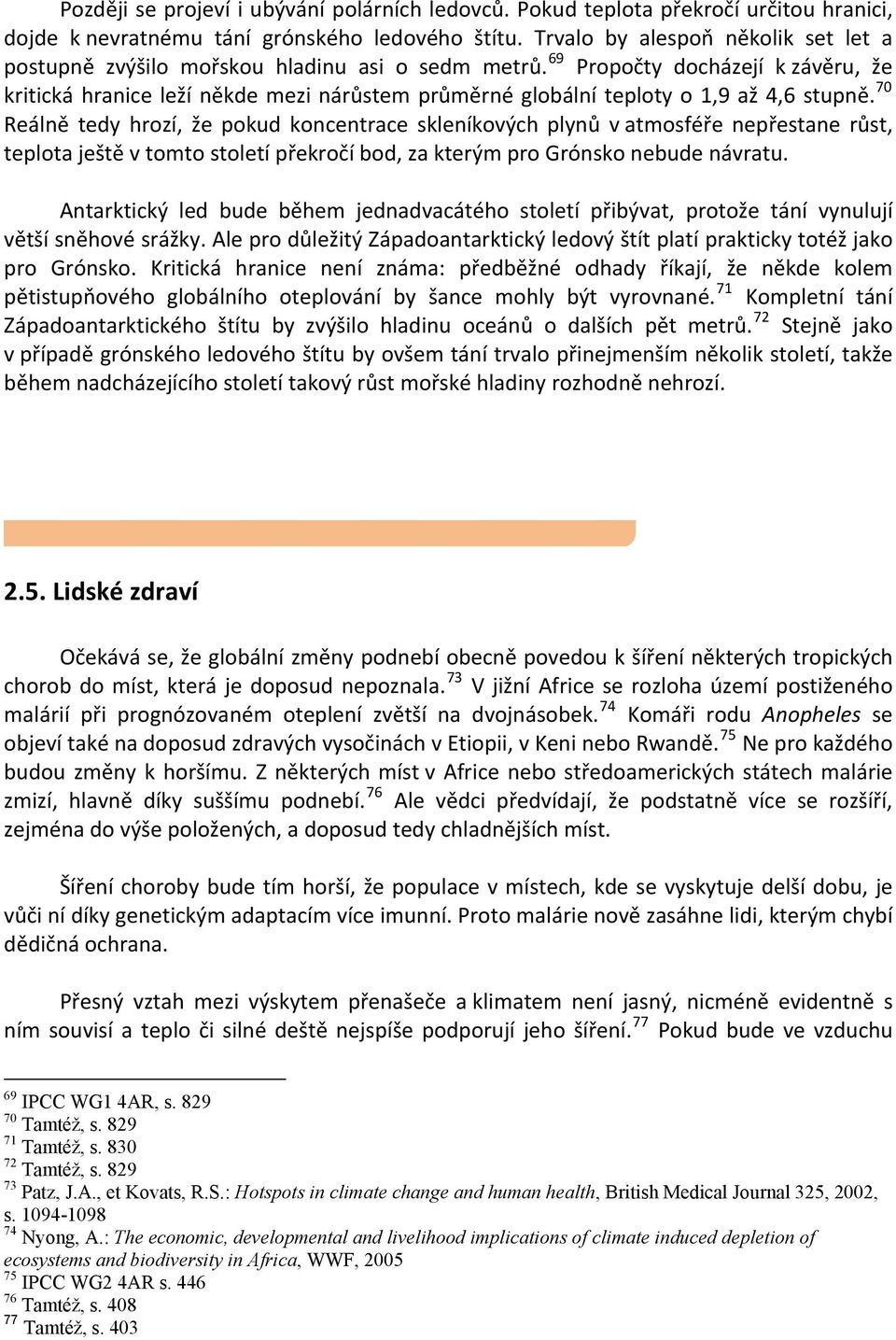 69 Propočty docházejí k závěru, že kritická hranice leží někde mezi nárůstem průměrné globální teploty o 1,9 až 4,6 stupně.