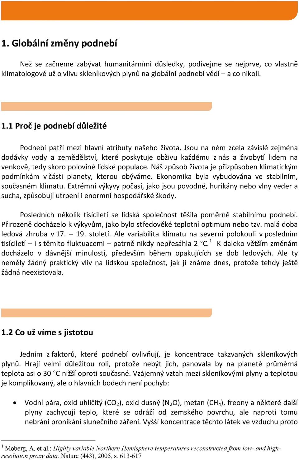 Jsou na něm zcela závislé zejména dodávky vody a zemědělství, které poskytuje obživu každému z nás a živobytí lidem na venkově, tedy skoro polovině lidské populace.