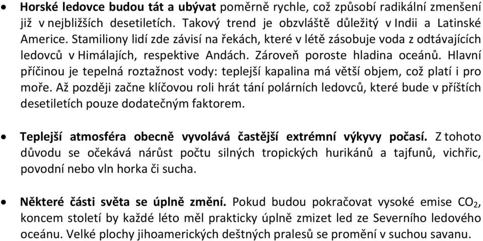 Hlavní příčinou je tepelná roztažnost vody: teplejší kapalina má větší objem, což platí i pro moře.