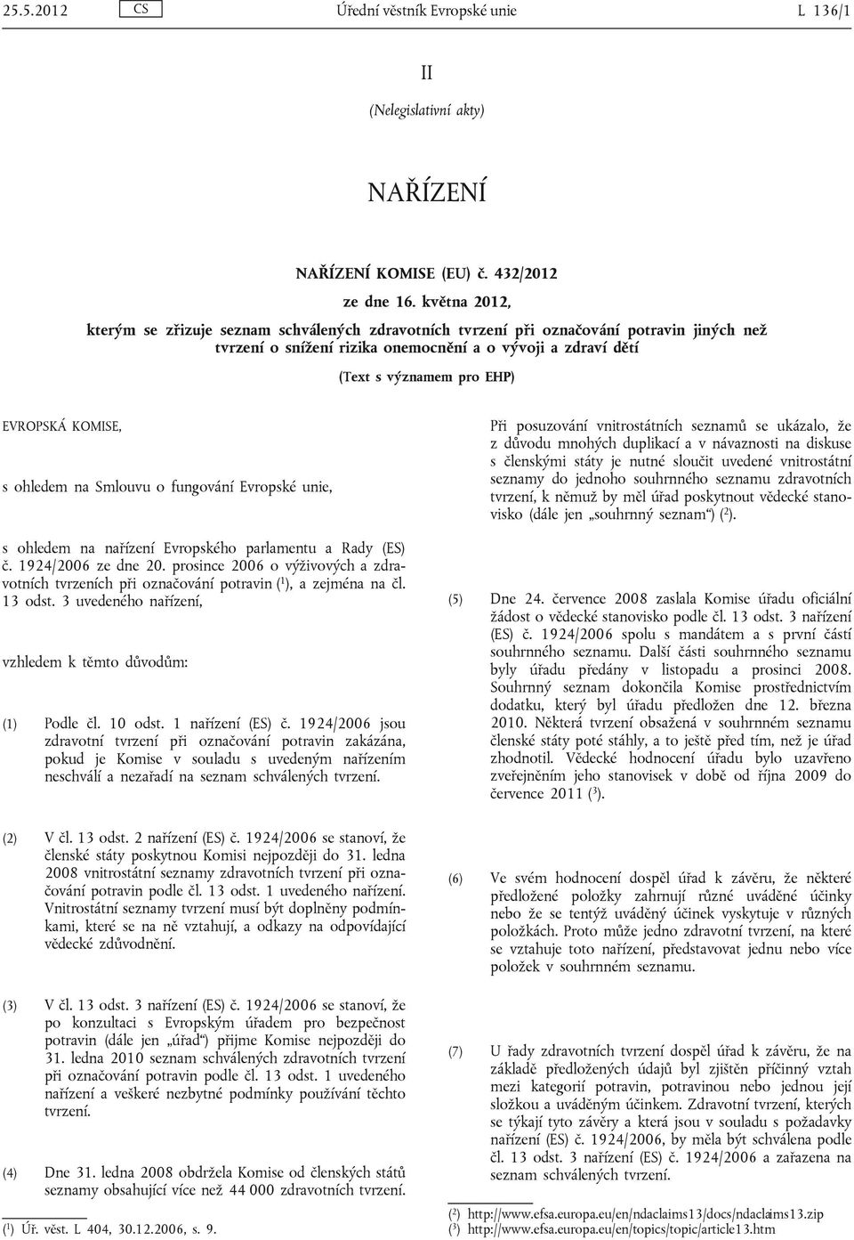 EVROPSKÁ KOMISE, s ohledem na Smlouvu o fungování Evropské unie, s ohledem na nařízení Evropského parlamentu a Rady (ES) č. 1924/2006 ze dne 20.