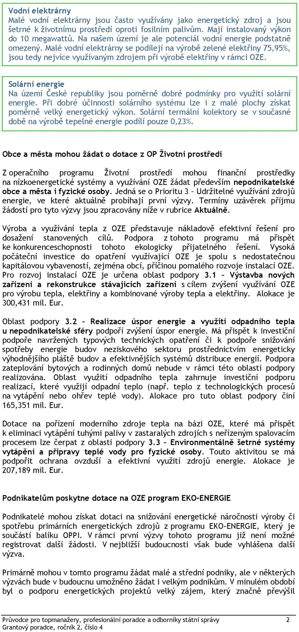 Slární energie Na území České republiky jsu pměrně dbré pdmínky pr využití slární energie. Při dbré účinnsti slárníh systému lze i z malé plchy získat pměrně velký energetický výkn.