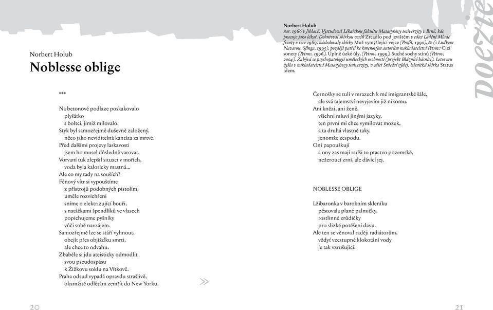 kmenovým autorům nakladatelství Petrov: Cizí sonety (Petrov, 1996), Úplně úzké úly, (Petrov, 1999), Suché sochy stínů (Petrov, 2004).