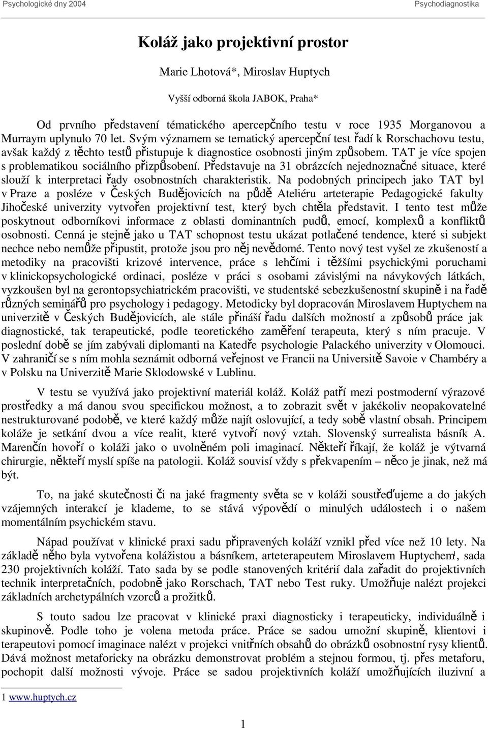 TAT je více spojen s problematikou sociálního přizpůsobení. Představuje na 31 obrázcích nejednoznačné situace, které slouží k interpretaci řady osobnostních charakteristik.