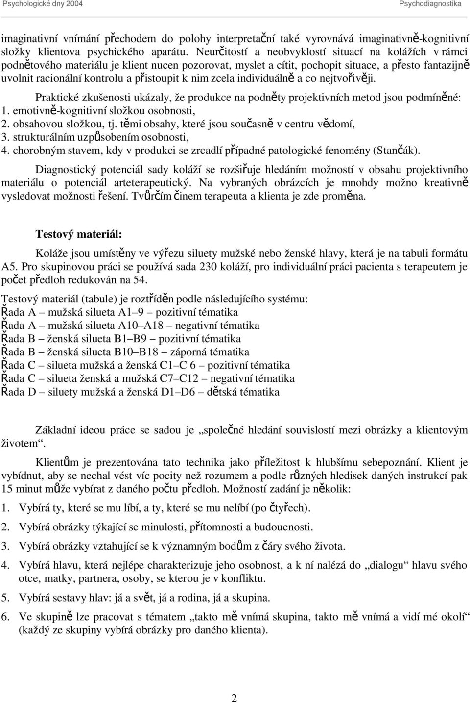 k nim zcela individuáln ě a co nejtvořivěji. Praktické zkušenosti ukázaly, že produkce na podněty projektivních metod jsou podmíněné: 1. emotivně-kognitivní složkou osobnosti, 2.