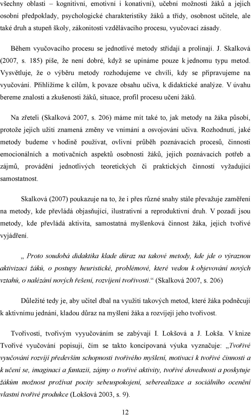 185) píše, ţe není dobré, kdyţ se upínáme pouze k jednomu typu metod. Vysvětluje, ţe o výběru metody rozhodujeme ve chvíli, kdy se připravujeme na vyučování.