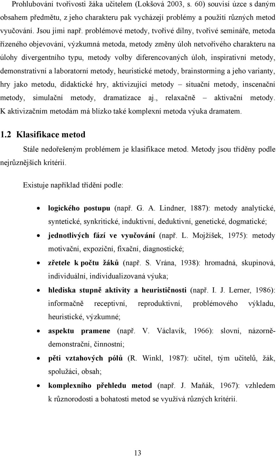 úloh, inspirativní metody, demonstrativní a laboratorní metody, heuristické metody, brainstorming a jeho varianty, hry jako metodu, didaktické hry, aktivizující metody situační metody, inscenační