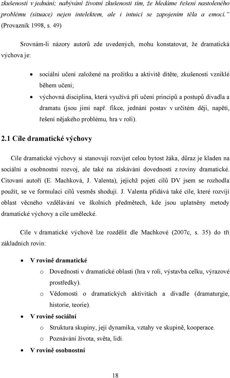 která vyuţívá při učení principŧ a postupŧ divadla a dramatu (jsou jimi např. fikce, jednání postav v určitém ději, napětí, řešení nějakého problému, hra v roli). 2.