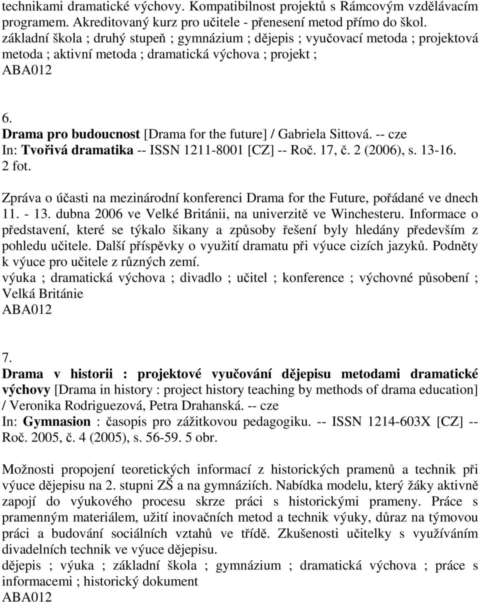 Drama pro budoucnost [Drama for the future] / Gabriela Sittová. -- cze In: Tvořivá dramatika -- ISSN 1211-8001 [CZ] -- Roč. 17, č. 2 (2006), s. 13-16. 2 fot.