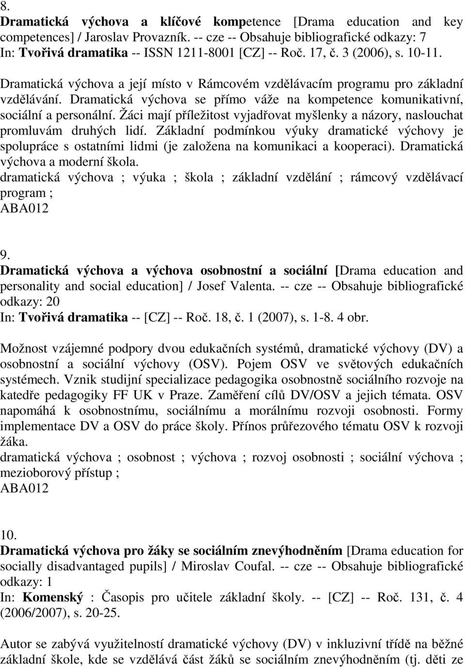 Žáci mají příležitost vyjadřovat myšlenky a názory, naslouchat promluvám druhých lidí.