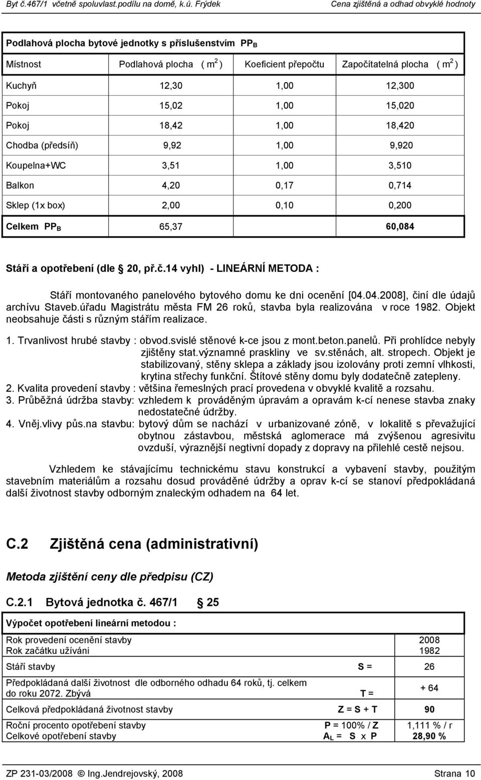 14 vyhl) - LINEÁRNÍ METODA : Stáří montovaného panelového bytového domu ke dni ocenění [04.04.2008], činí dle údajů archívu Staveb.