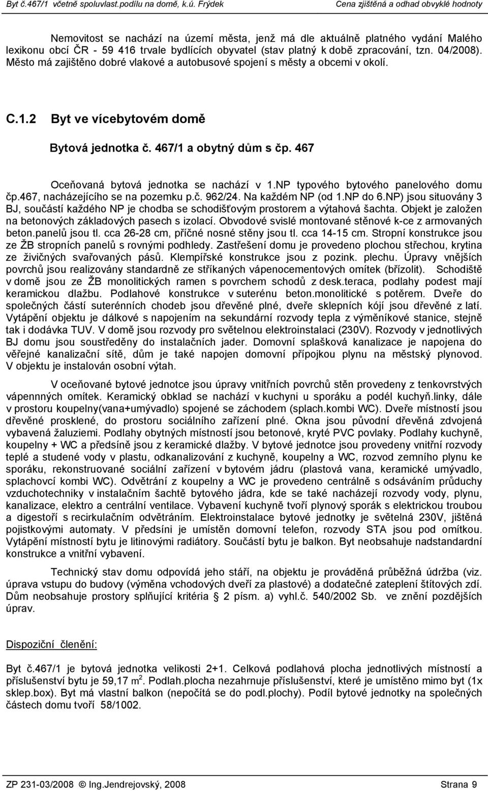 NP typového bytového panelového domu čp.467, nacházejícího se na pozemku p.č. 962/24. Na každém NP (od 1.NP do 6.