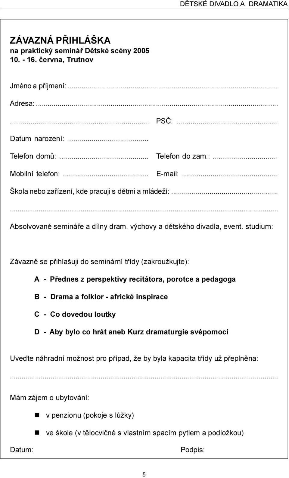 studium: Závaznì se pøihlašuji do seminární tøídy (zakroužkujte): A - Pøednes z perspektivy recitátora, porotce a pedagoga B - Drama a folklor - africké inspirace C - Co dovedou loutky D - Aby bylo