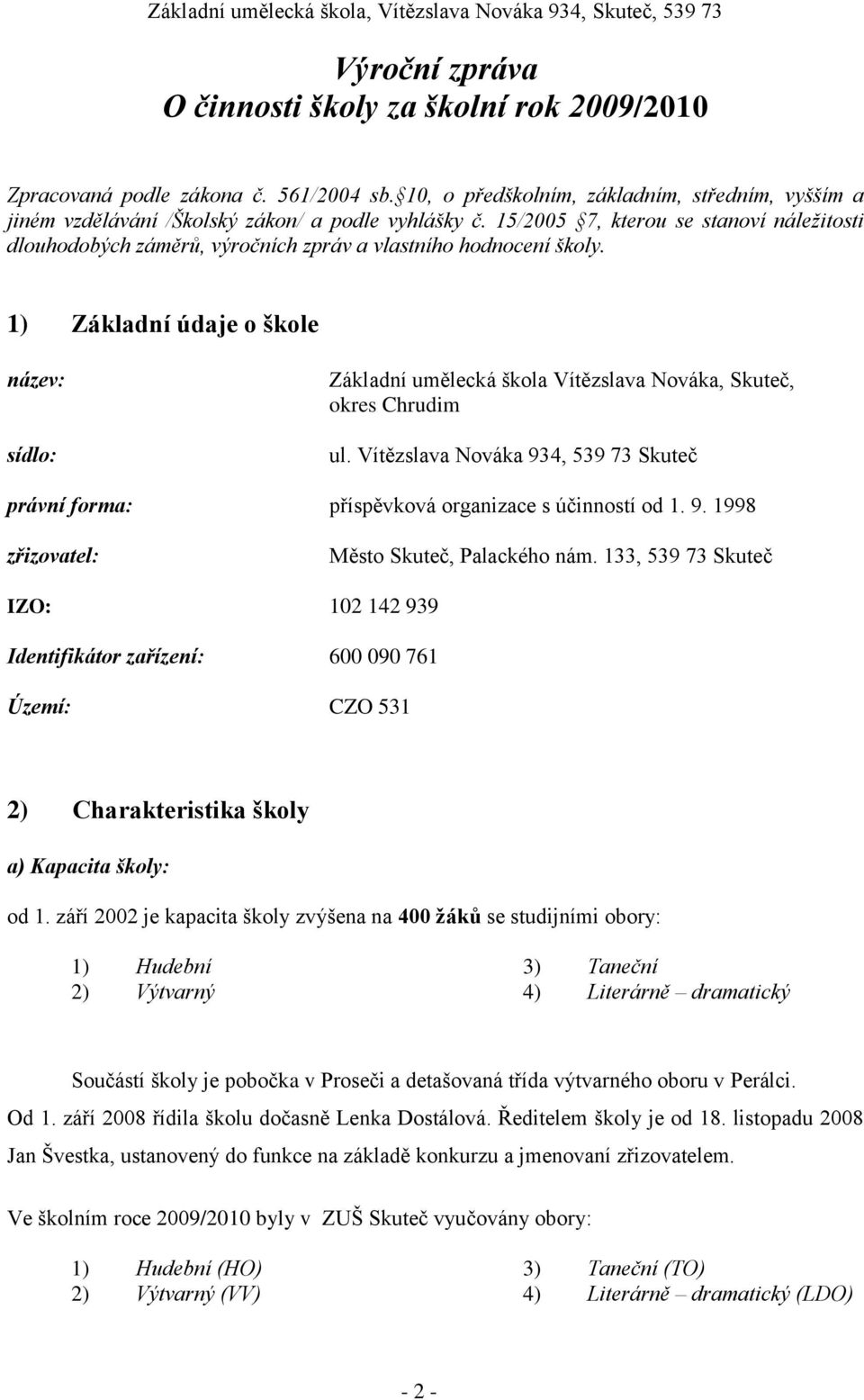 1) Základní údaje o škole název: sídlo: Základní umělecká škola Vítězslava Nováka, Skuteč, okres Chrudim ul. Vítězslava Nováka 934, 539 73 Skuteč právní forma: příspěvková organizace s účinností od 1.