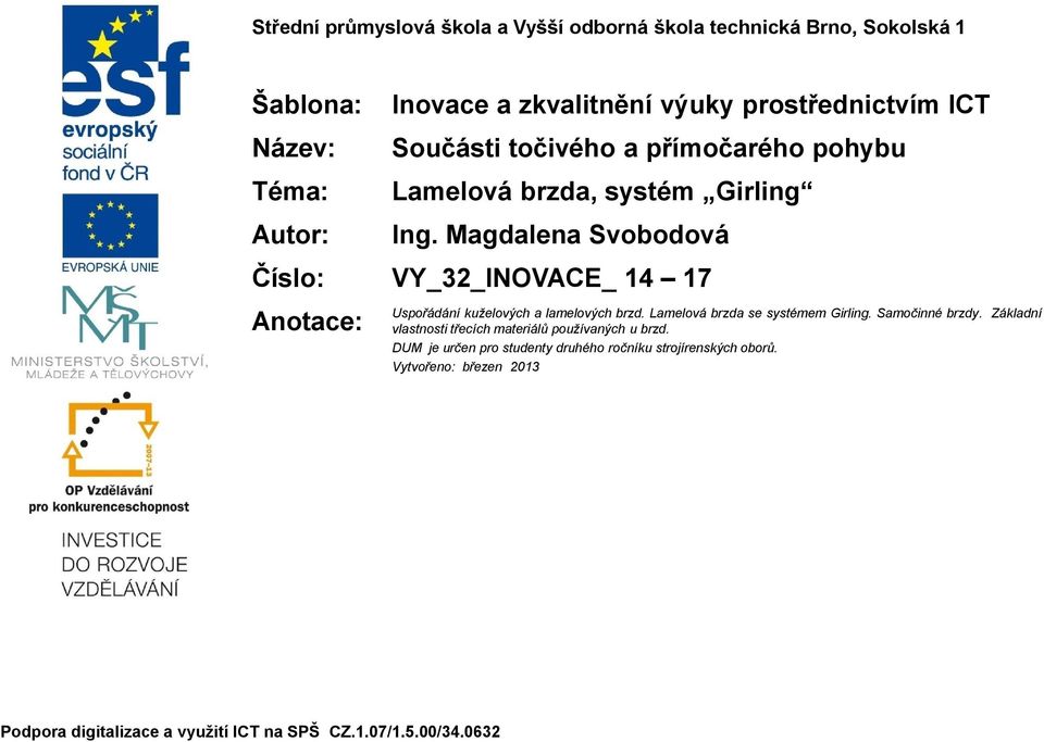 Magdalena Svobodová Číslo: VY_32_INOVACE_ 14 17 Anotace: Uspořádání kuželových a lamelových brzd. Lamelová brzda se systémem Girling.
