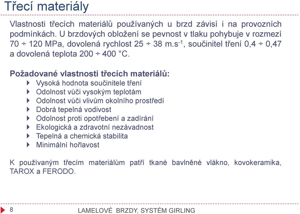Požadované vlastnosti třecích materiálů: Vysoká hodnota součinitele tření Odolnost vůči vysokým teplotám Odolnost vůči vlivům okolního prostředí Dobrá tepelná vodivost