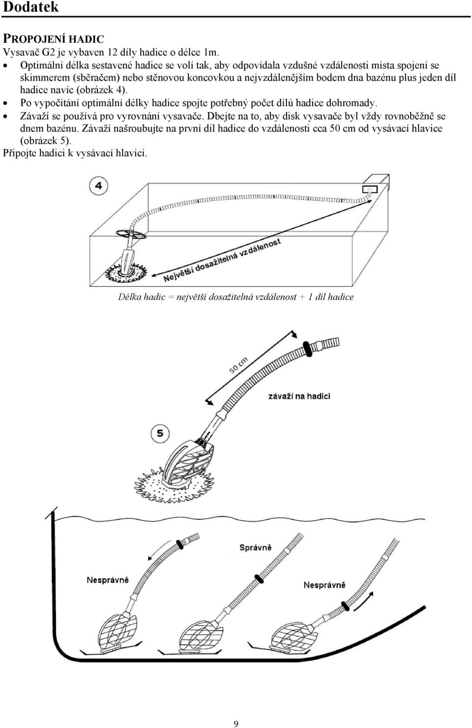 dna bazénu plus jeden díl hadice navíc (obrázek 4). Po vypočítání optimální délky hadice spojte potřebný počet dílů hadice dohromady.