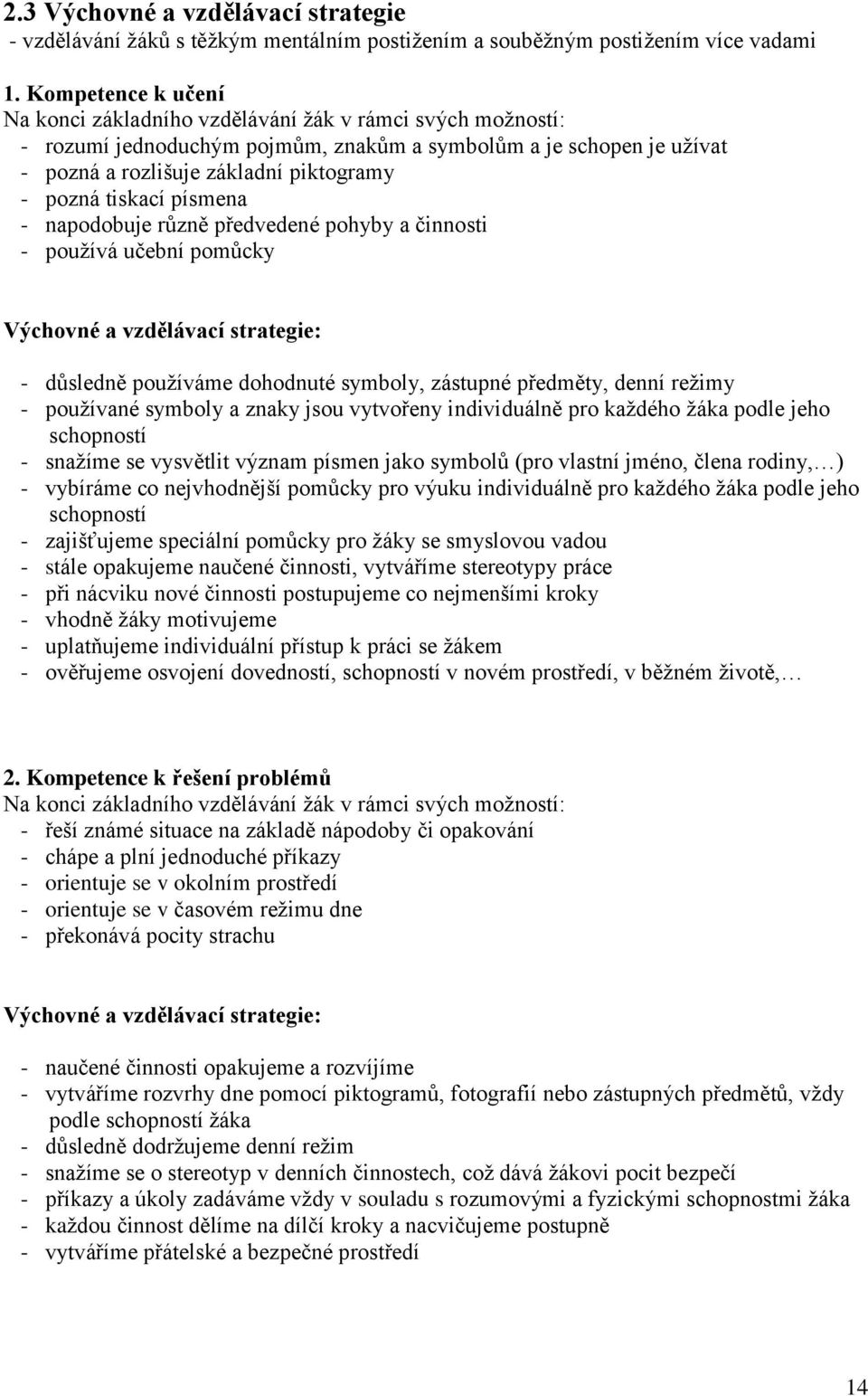 písmena - napodobuje různě předvedené pohyby a činnosti - používá učební pomůcky Výchovné a vzdělávací strategie: - důsledně používáme dohodnuté symboly, zástupné předměty, denní režimy - používané