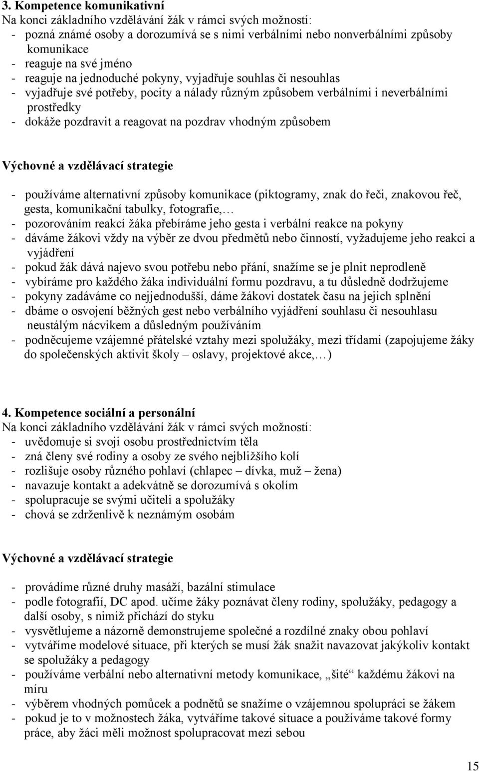 vhodným způsobem Výchovné a vzdělávací strategie - používáme alternativní způsoby komunikace (piktogramy, znak do řeči, znakovou řeč, gesta, komunikační tabulky, fotografie, - pozorováním reakcí žáka