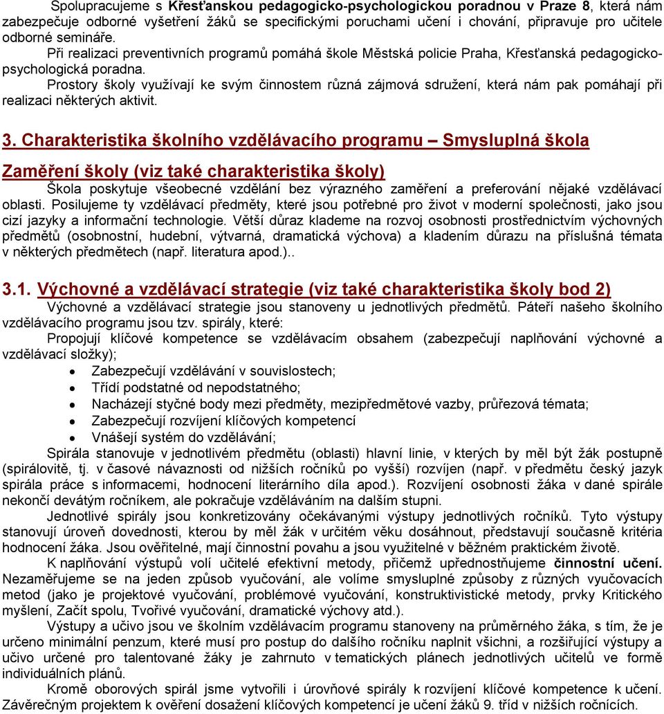 Prostory školy využívají ke svým činnostem různá zájmová sdružení, která nám pak pomáhají při realizaci některých aktivit. 3.