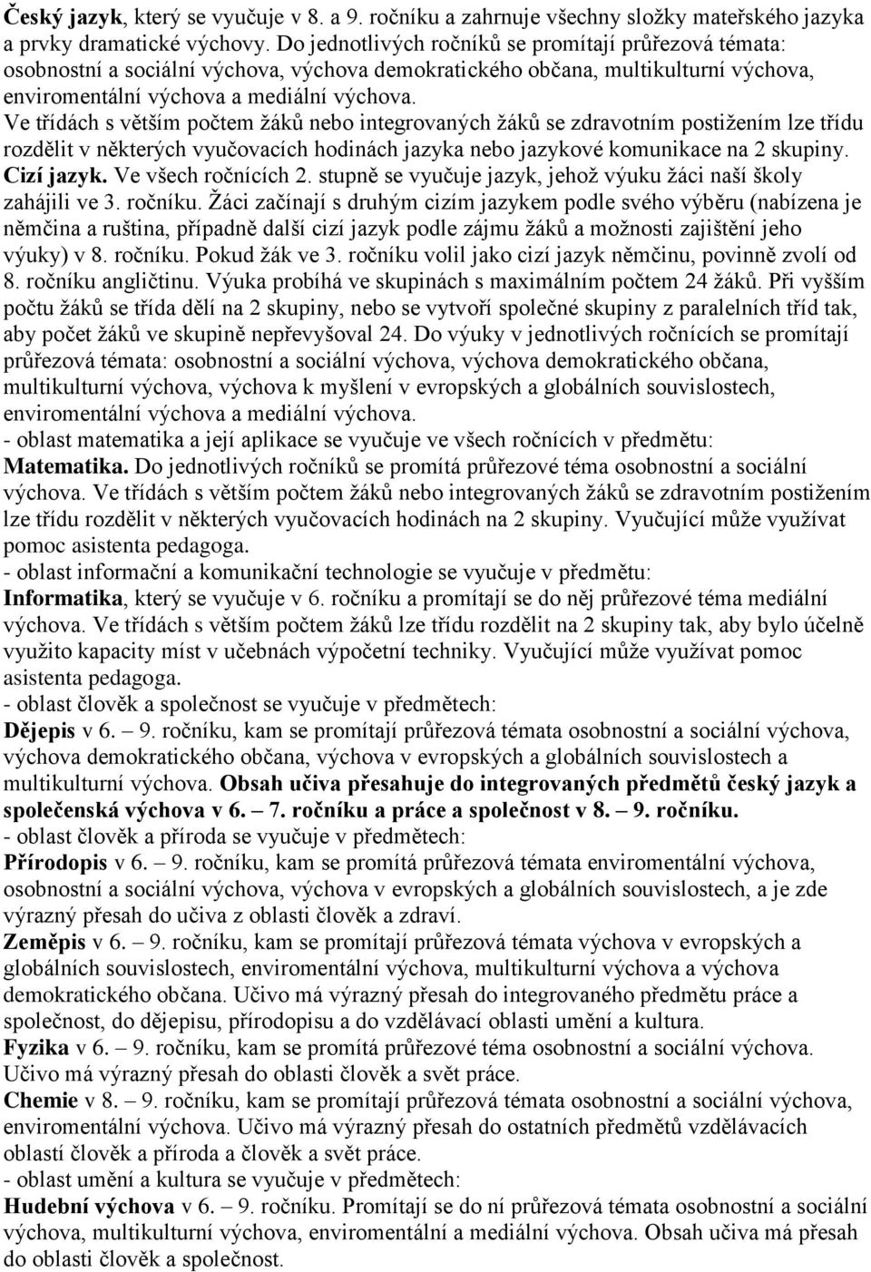 zdravotním postižením lze třídu rozdělit v některých vyučovacích hodinách jazyka nebo jazykové komunikace na 2 skupiny. Cizí jazyk. Ve všech ročnících 2.