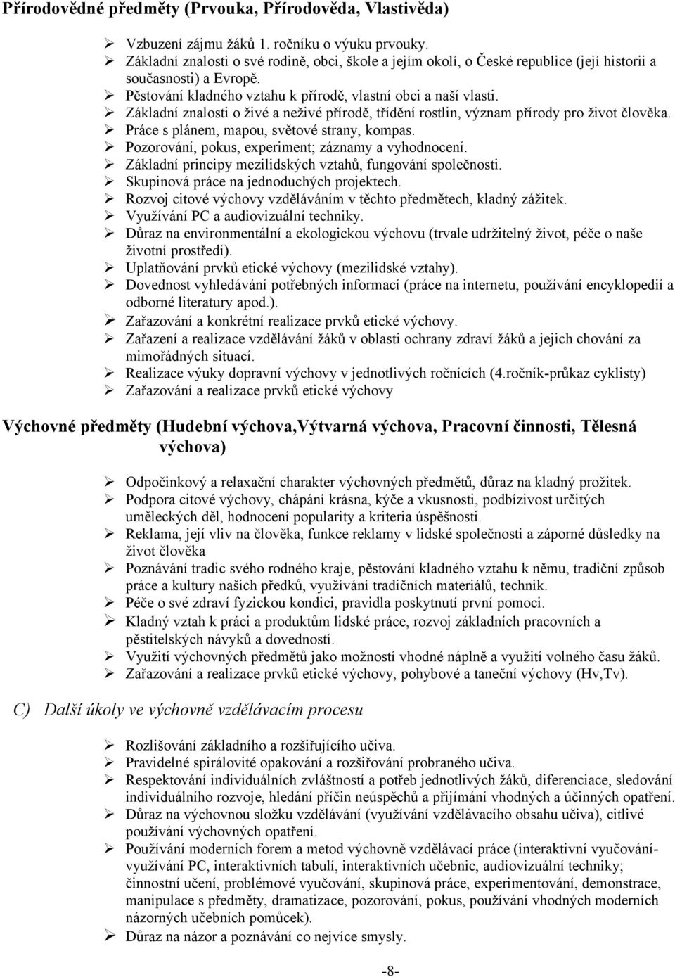 Základní znalosti o živé a neživé přírodě, třídění rostlin, význam přírody pro život člověka. Práce s plánem, mapou, světové strany, kompas. Pozorování, pokus, experiment; záznamy a vyhodnocení.