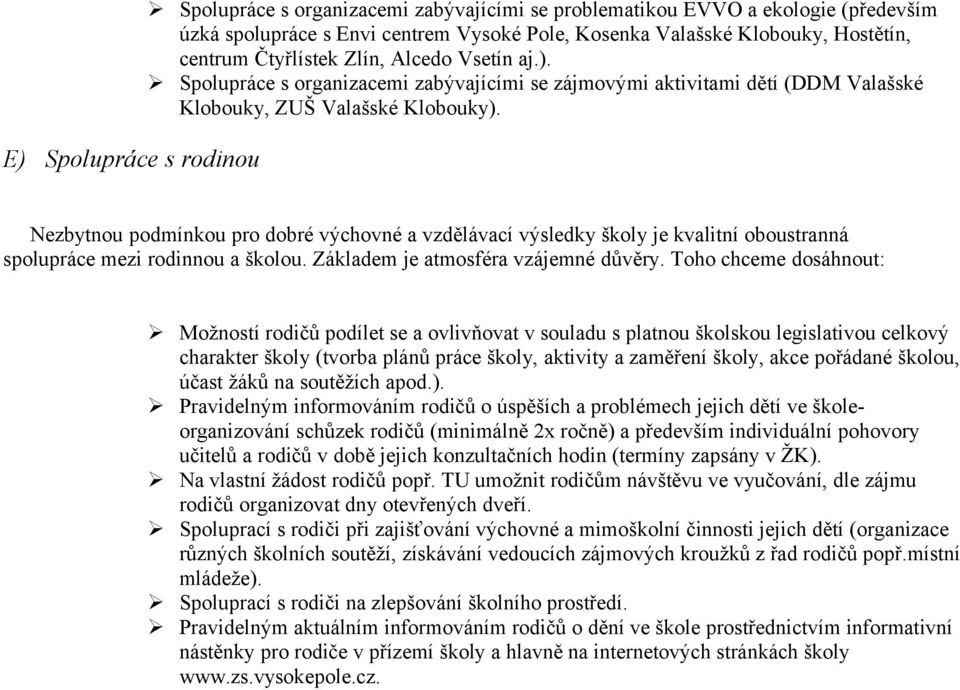 Nezbytnou podmínkou pro dobré výchovné a vzdělávací výsledky školy je kvalitní oboustranná spolupráce mezi rodinnou a školou. Základem je atmosféra vzájemné důvěry.