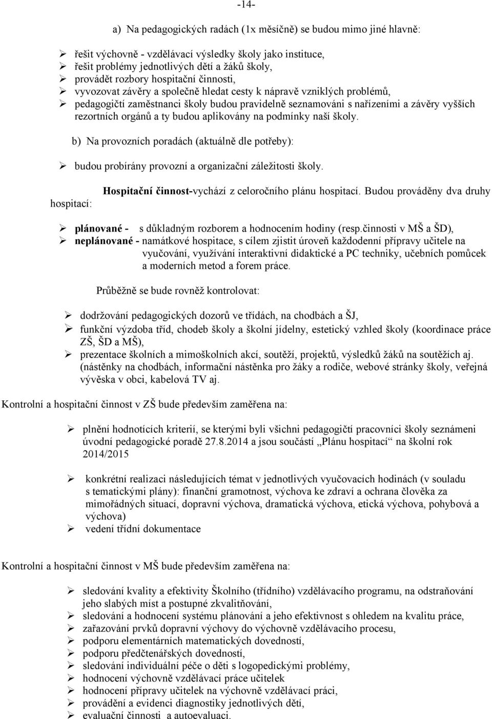 a ty budou aplikovány na podmínky naší školy. b) Na provozních poradách (aktuálně dle potřeby): budou probírány provozní a organizační záležitosti školy.