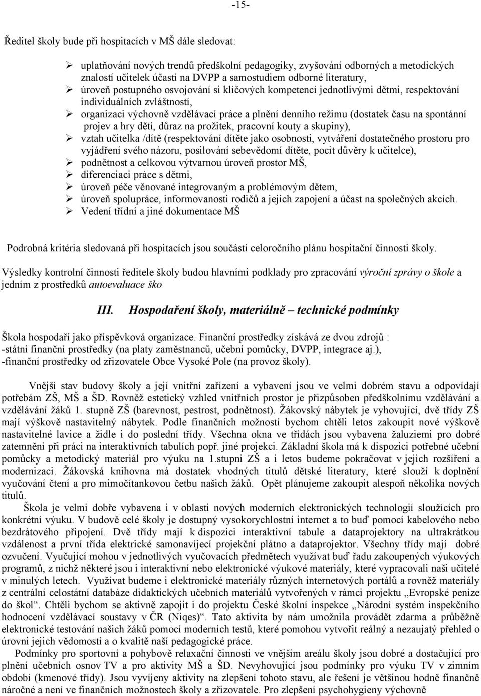 času na spontánní projev a hry dětí, důraz na prožitek, pracovní kouty a skupiny), vztah učitelka /dítě (respektování dítěte jako osobnosti, vytváření dostatečného prostoru pro vyjádření svého