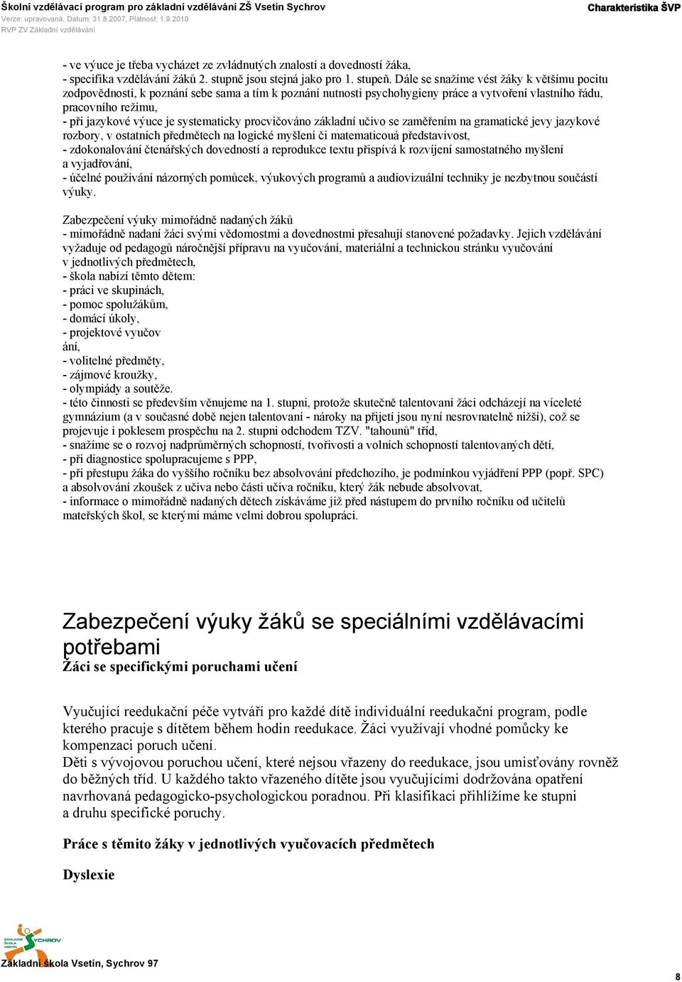 systematicky procvičováno základní učivo se zaměřením na gramatické jevy jazykové rozbory, v ostatních předmětech na logické myšlení či matematicouá představivost, - zdokonalování čtenářských