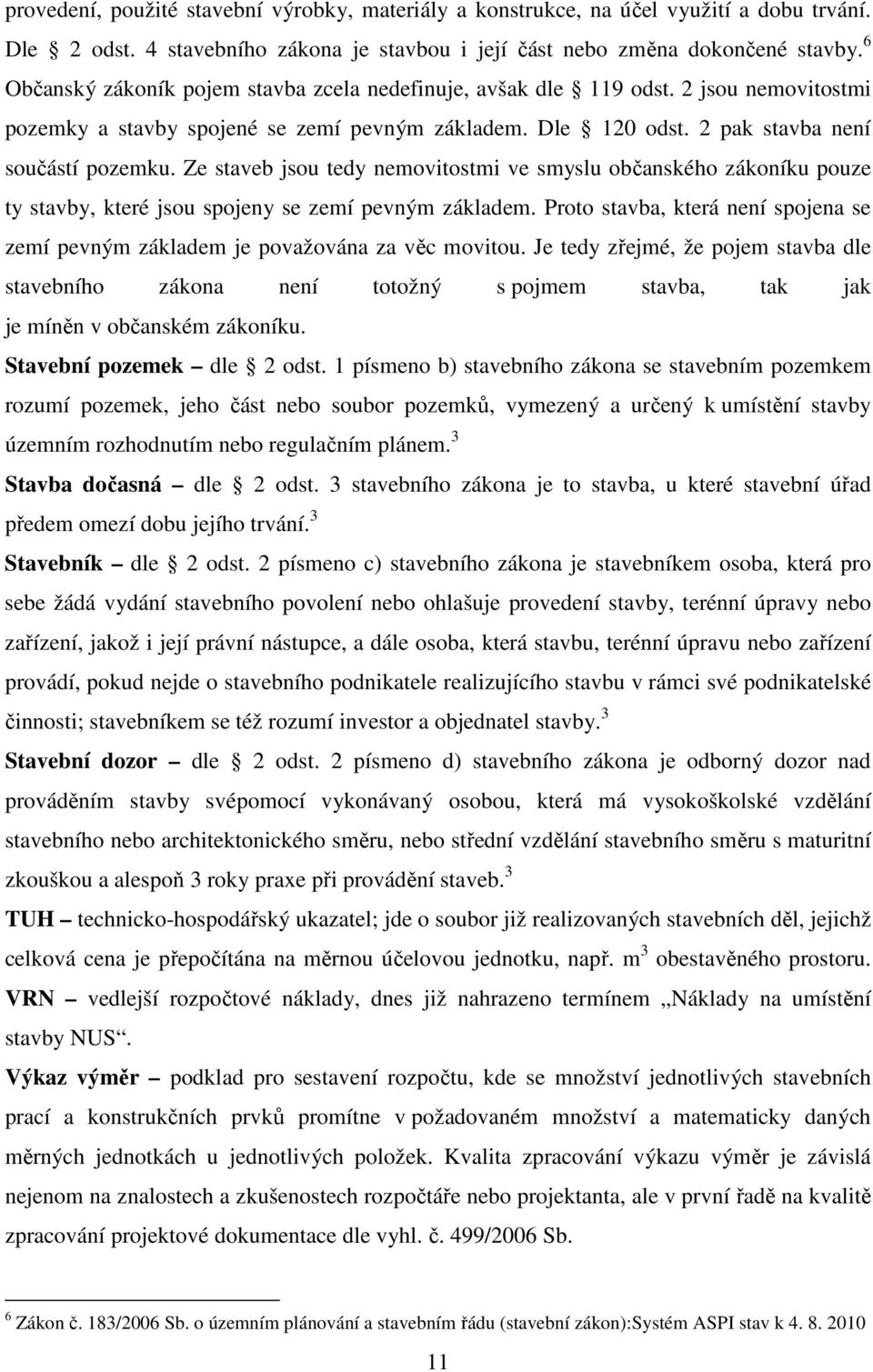 Ze staveb jsou tedy nemovitostmi ve smyslu občanského zákoníku pouze ty stavby, které jsou spojeny se zemí pevným základem.