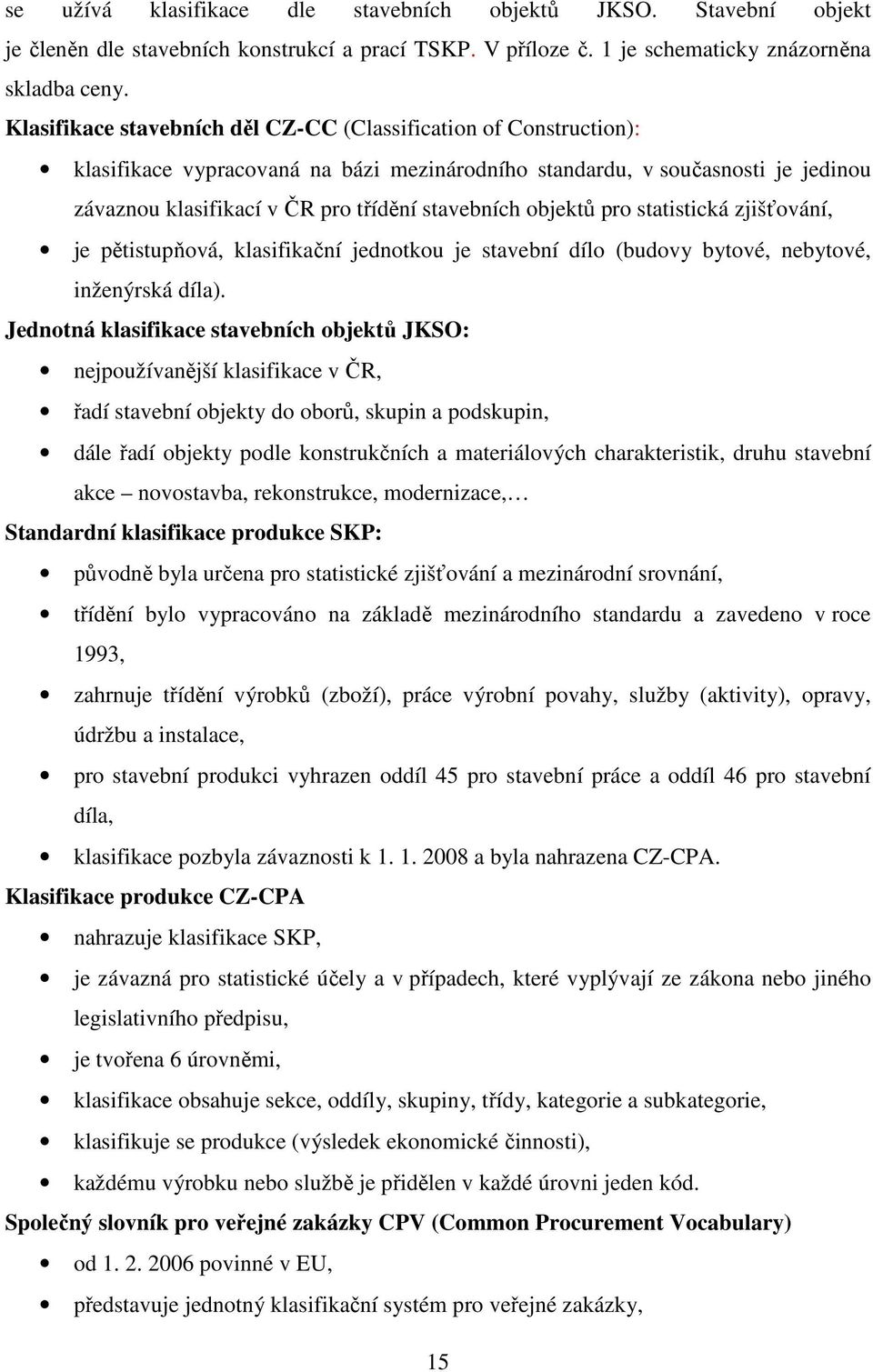 objektů pro statistická zjišťování, je pětistupňová, klasifikační jednotkou je stavební dílo (budovy bytové, nebytové, inženýrská díla).