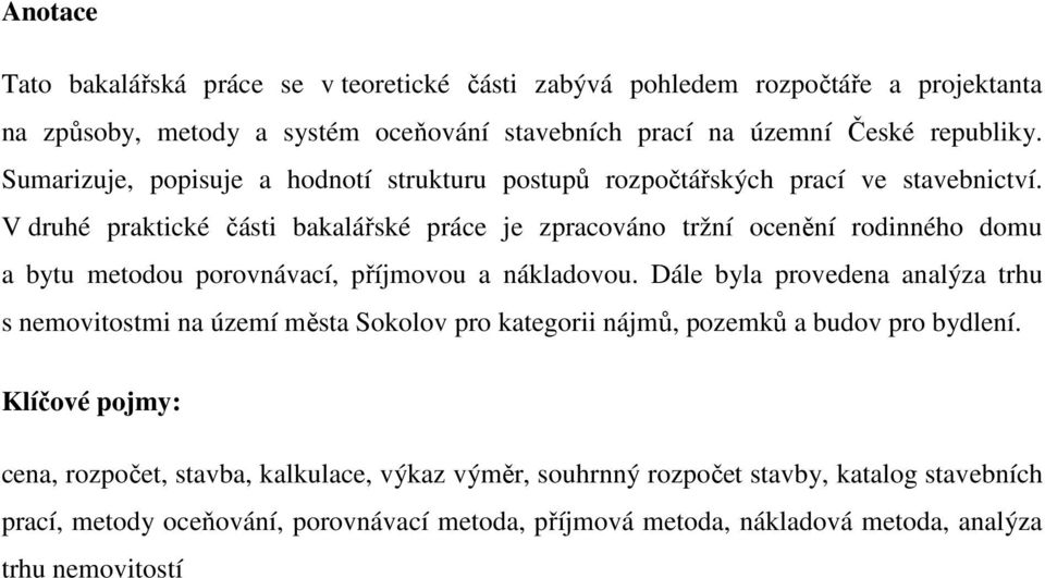 V druhé praktické části bakalářské práce je zpracováno tržní ocenění rodinného domu a bytu metodou porovnávací, příjmovou a nákladovou.