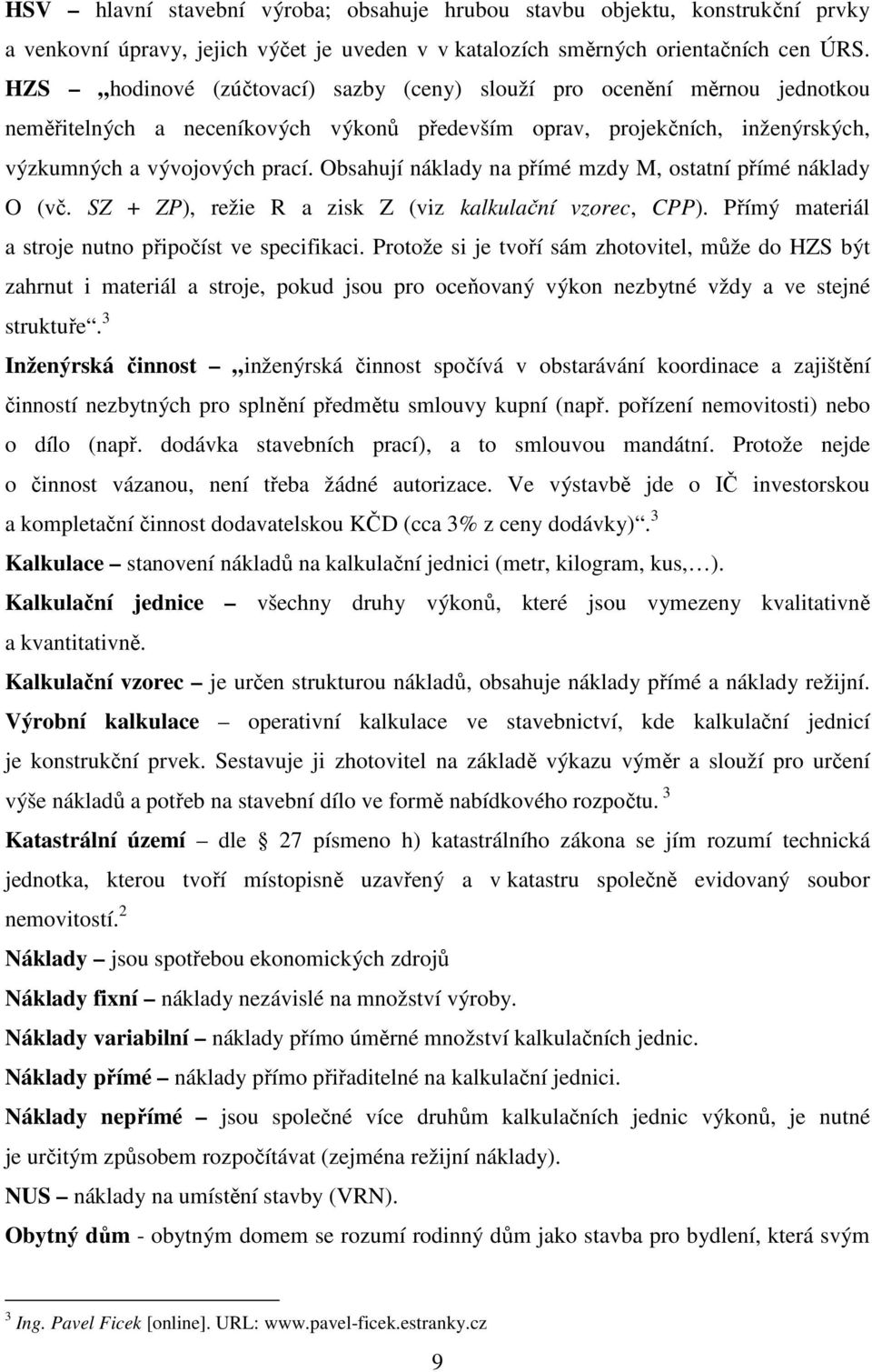 Obsahují náklady na přímé mzdy M, ostatní přímé náklady O (vč. SZ + ZP), režie R a zisk Z (viz kalkulační vzorec, CPP). Přímý materiál a stroje nutno připočíst ve specifikaci.