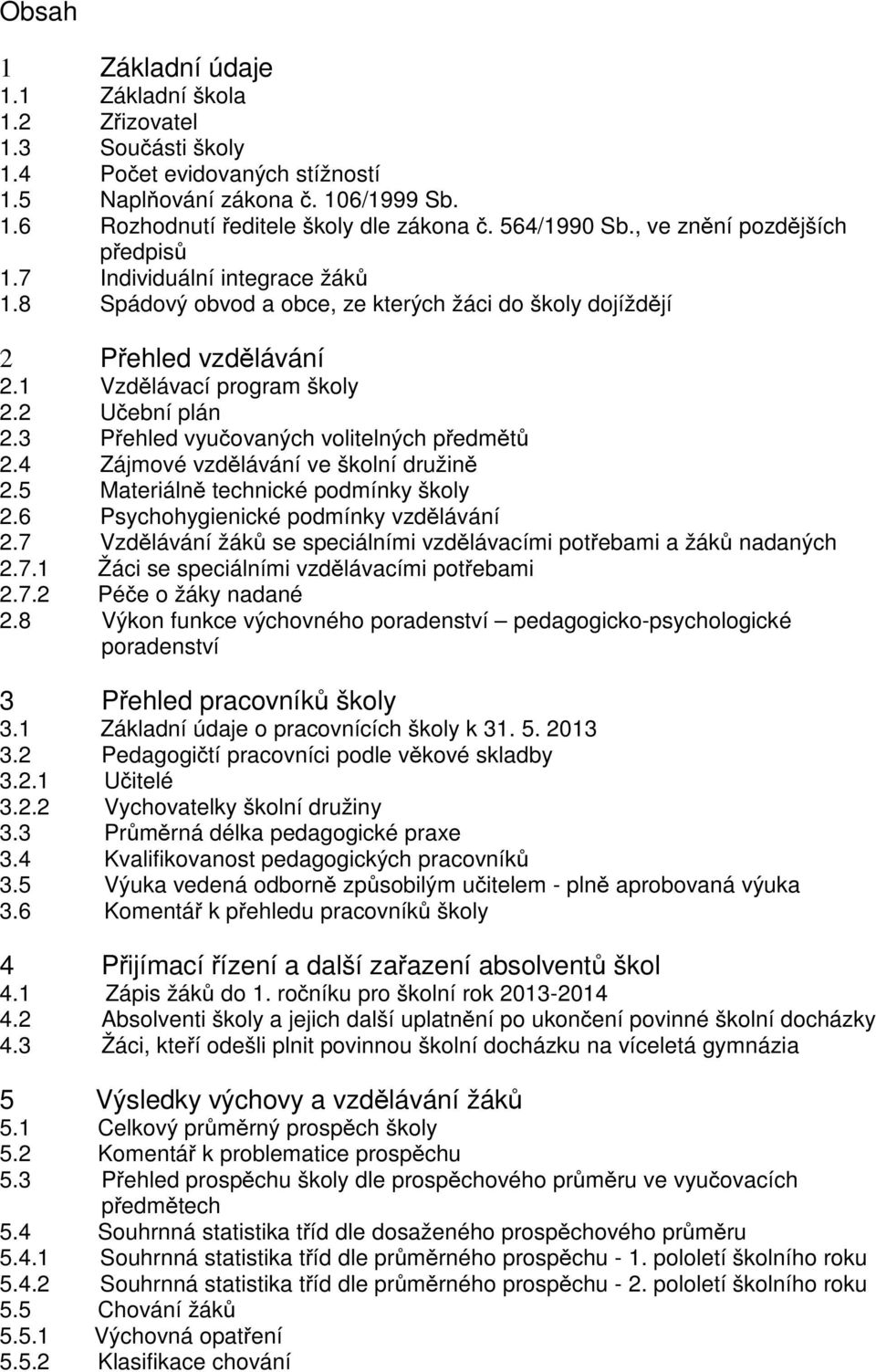 3 P ehled vyu ovaných volitelných p edm t 2.4 Zájmové vzd lávání ve školní družin 2.5 Materiáln technické podmínky školy 2.6 Psychohygienické podmínky vzd lávání 2.