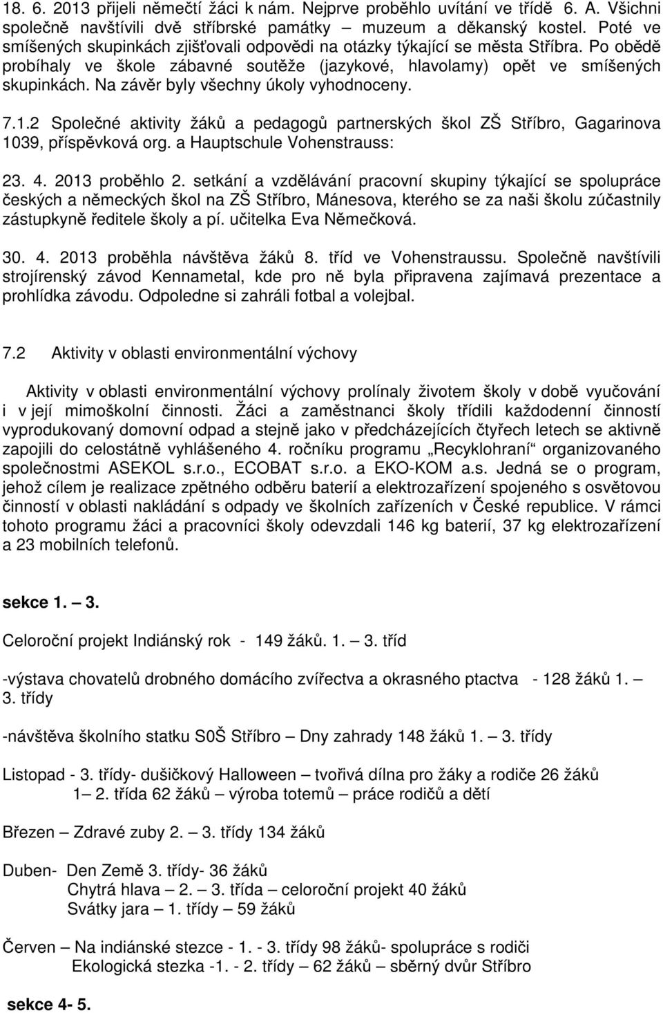 Na záv r byly všechny úkoly vyhodnoceny. 7.1.2 Spole né aktivity žák a pedagog partnerských škol ZŠ St íbro, Gagarinova 1039, p ísp vková org. a Hauptschule Vohenstrauss: 23. 4. 2013 prob hlo 2.