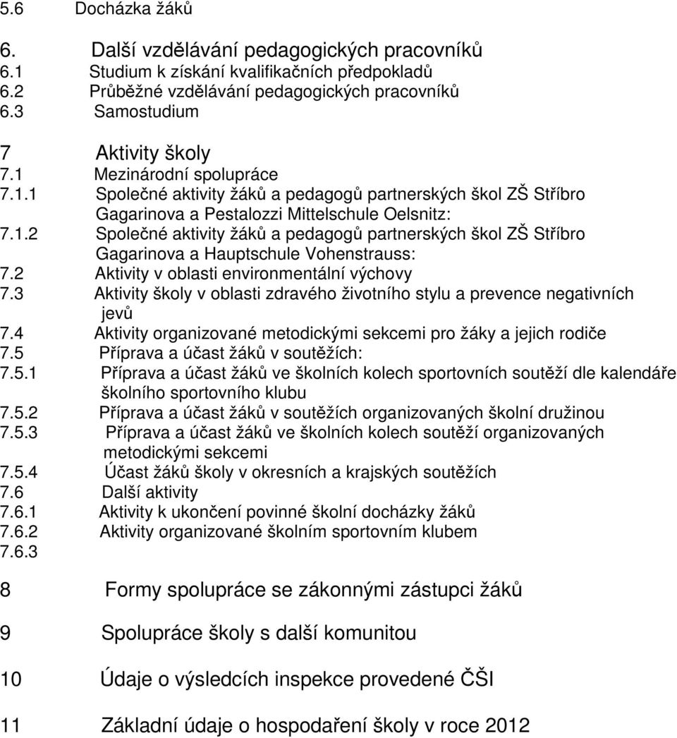 2 Aktivity v oblasti environmentální výchovy 7.3 Aktivity školy v oblasti zdravého životního stylu a prevence negativních jev 7.4 Aktivity organizované metodickými sekcemi pro žáky a jejich rodi e 7.