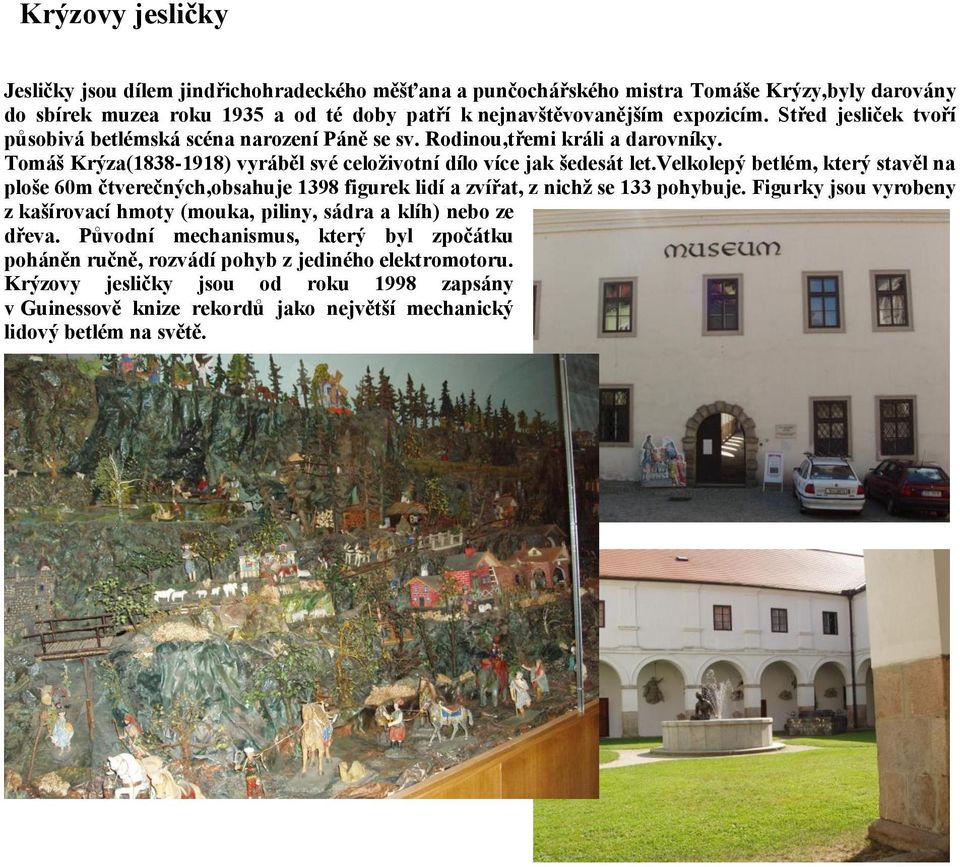 velkolepý betlém, který stavěl na ploše 60m čtverečných,obsahuje 1398 figurek lidí a zvířat, z nichž se 133 pohybuje.