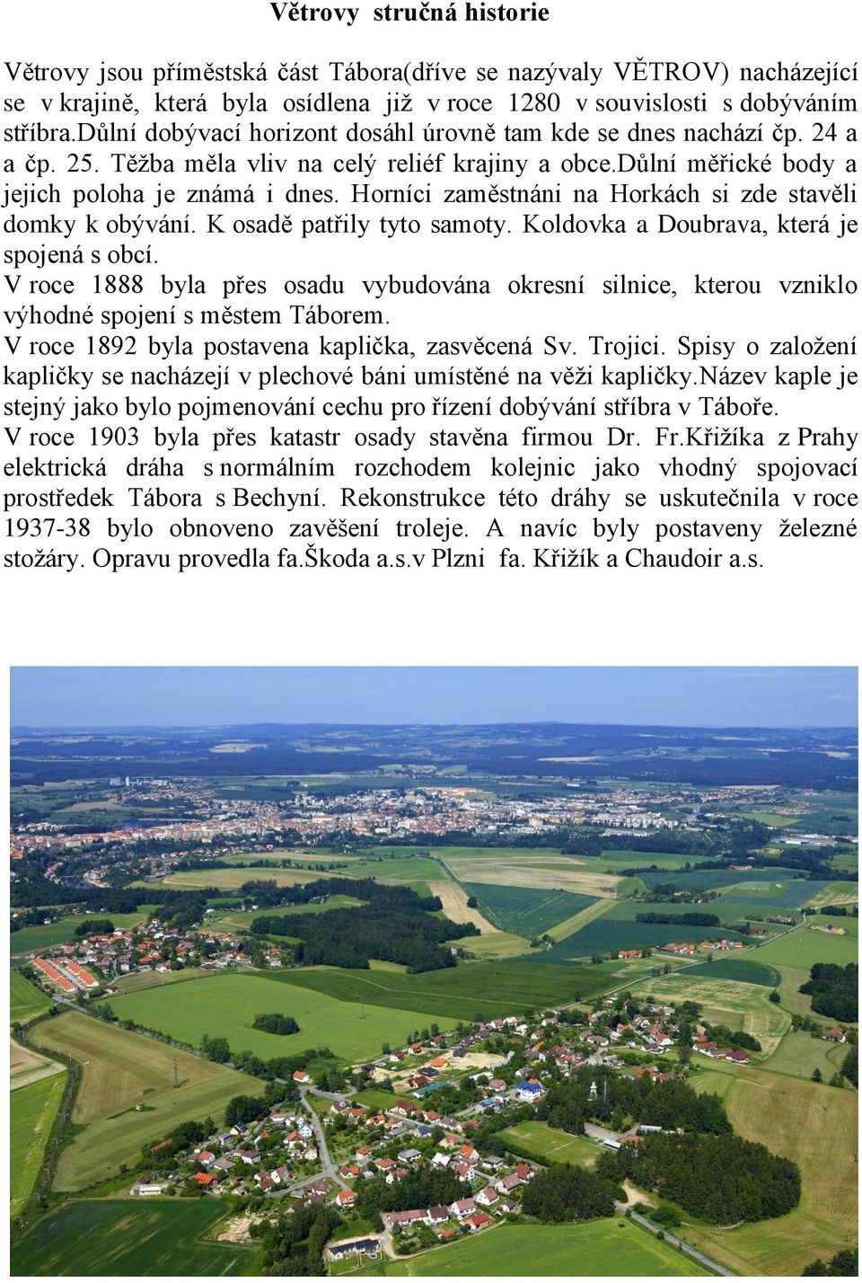 Horníci zaměstnáni na Horkách si zde stavěli domky k obývání. K osadě patřily tyto samoty. Koldovka a Doubrava, která je spojená s obcí.