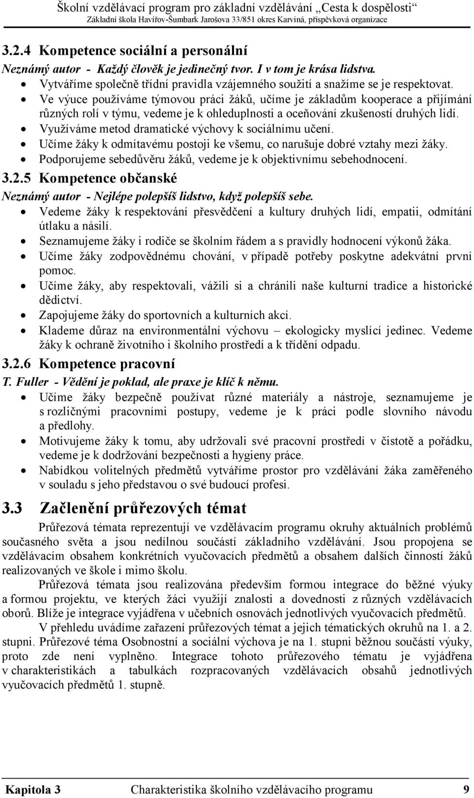 Využíváme metod dramatické výchovy k sociálnímu učení. Učíme žáky k odmítavému postoji ke všemu, co narušuje dobré vztahy mezi žáky.