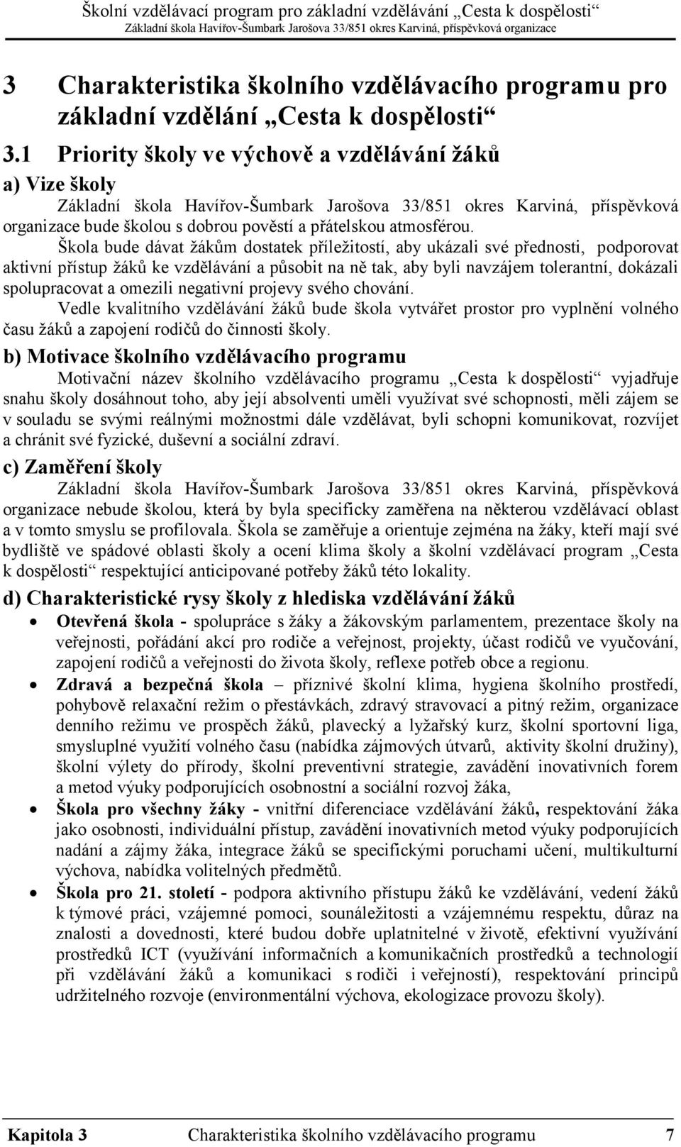 Škola bude dávat žákům dostatek příležitostí, aby ukázali své přednosti, podporovat aktivní přístup žáků ke vzdělávání a působit na ně tak, aby byli navzájem tolerantní, dokázali spolupracovat a