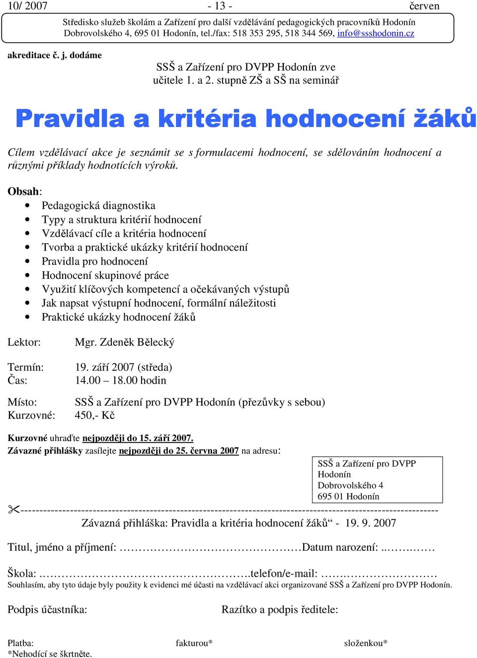 Obsah: Pedagogická diagnostika Typy a struktura kritérií hodnocení Vzdělávací cíle a kritéria hodnocení Tvorba a praktické ukázky kritérií hodnocení Pravidla pro hodnocení Hodnocení skupinové práce