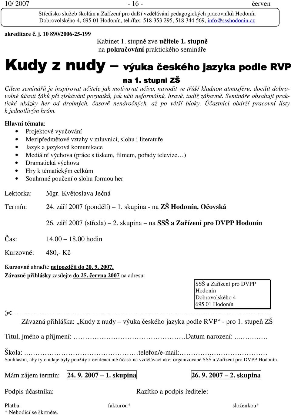 zábavně. Semináře obsahují praktické ukázky her od drobných, časově nenáročných, až po větší bloky. Účastníci obdrží pracovní listy k jednotlivým hrám.