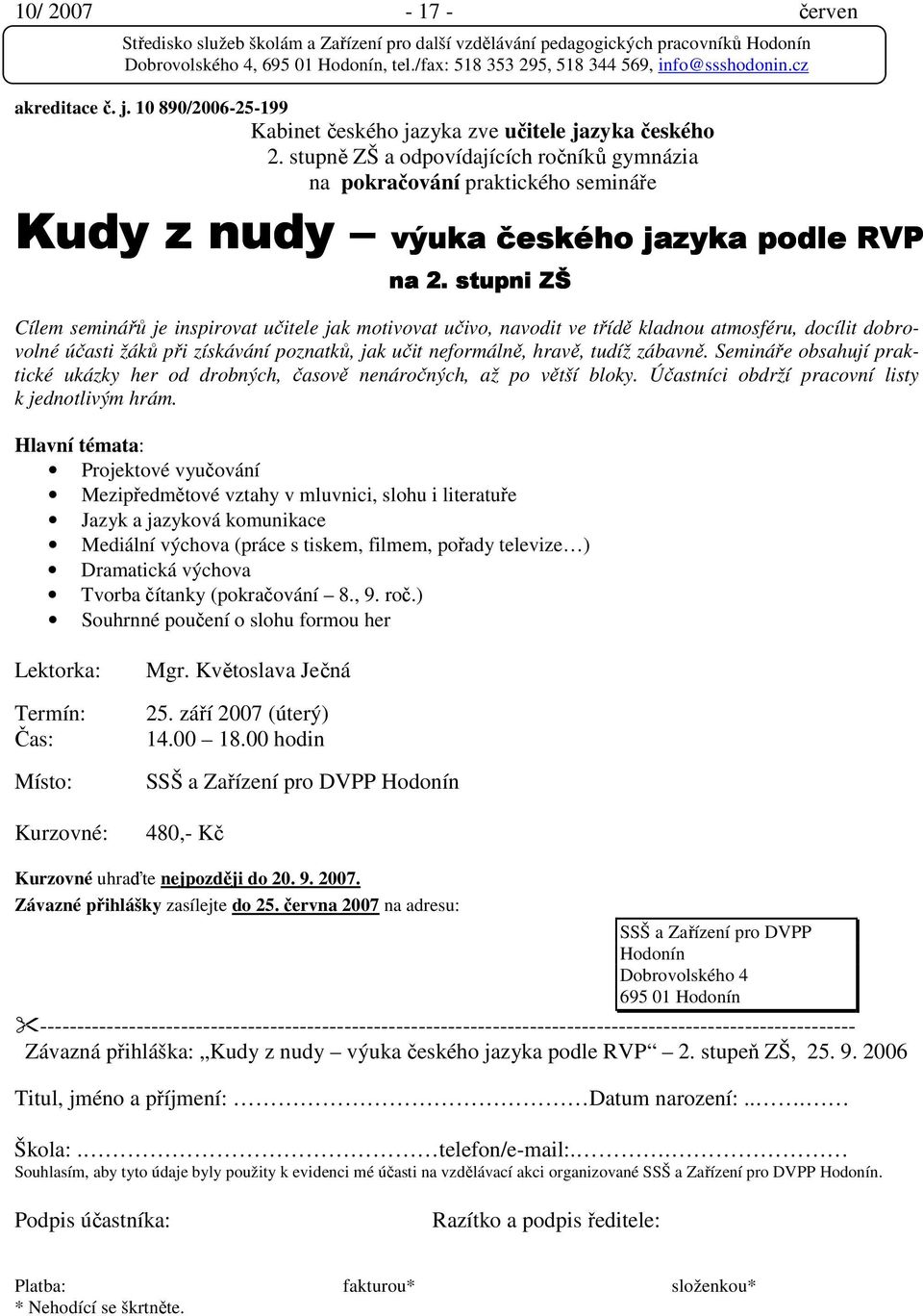 stupni ZŠ Cílem seminářů je inspirovat učitele jak motivovat učivo, navodit ve třídě kladnou atmosféru, docílit dobrovolné účasti žáků při získávání poznatků, jak učit neformálně, hravě, tudíž