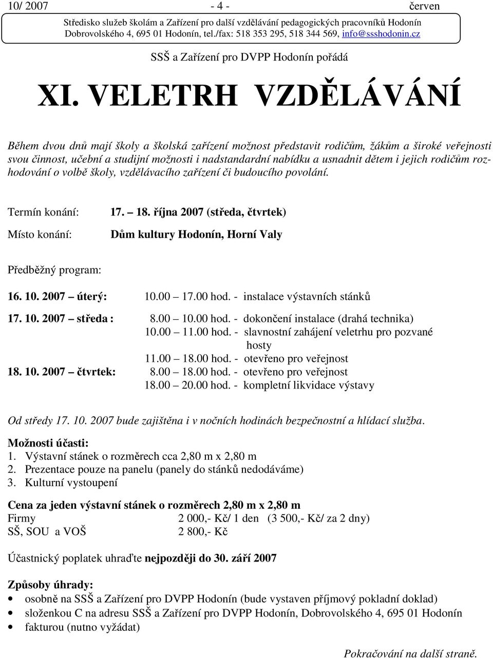 i jejich rodičům rozhodování o volbě školy, vzdělávacího zařízení či budoucího povolání. Termín konání: Místo konání: 17. 18.