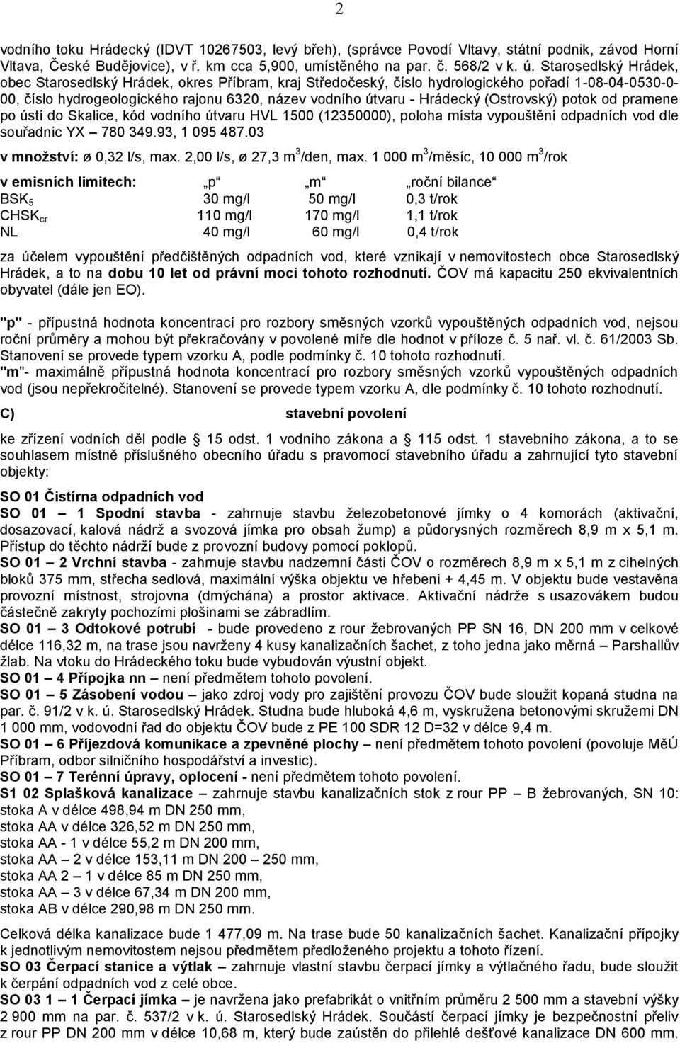 (Ostrovský) potok od pramene po ústí do Skalice, kód vodního útvaru HVL 1500 (12350000), poloha místa vypouštění odpadních vod dle souřadnic YX 780 349.93, 1 095 487.03 v množství: ø 0,32 l/s, max.