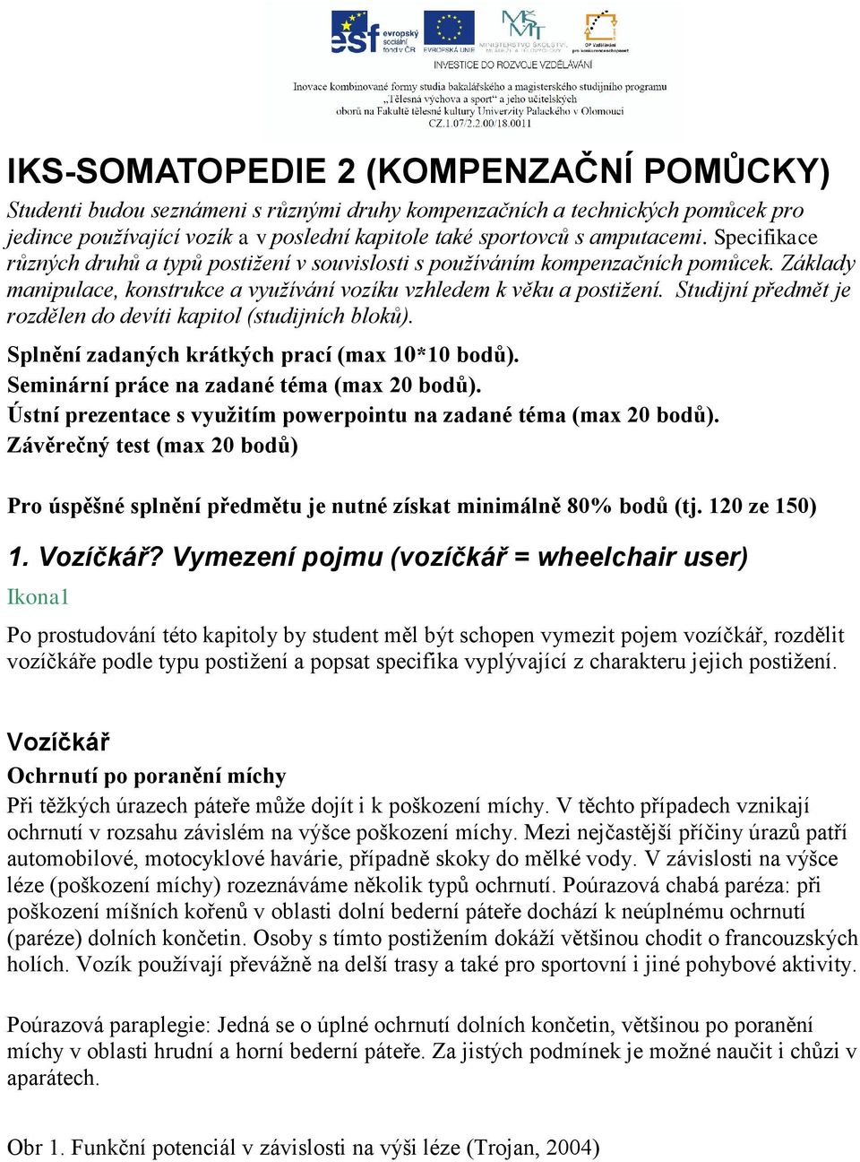 Studijní předmět je rozdělen do devíti kapitol (studijních bloků). Splnění zadaných krátkých prací (max 10*10 bodů). Seminární práce na zadané téma (max 20 bodů).