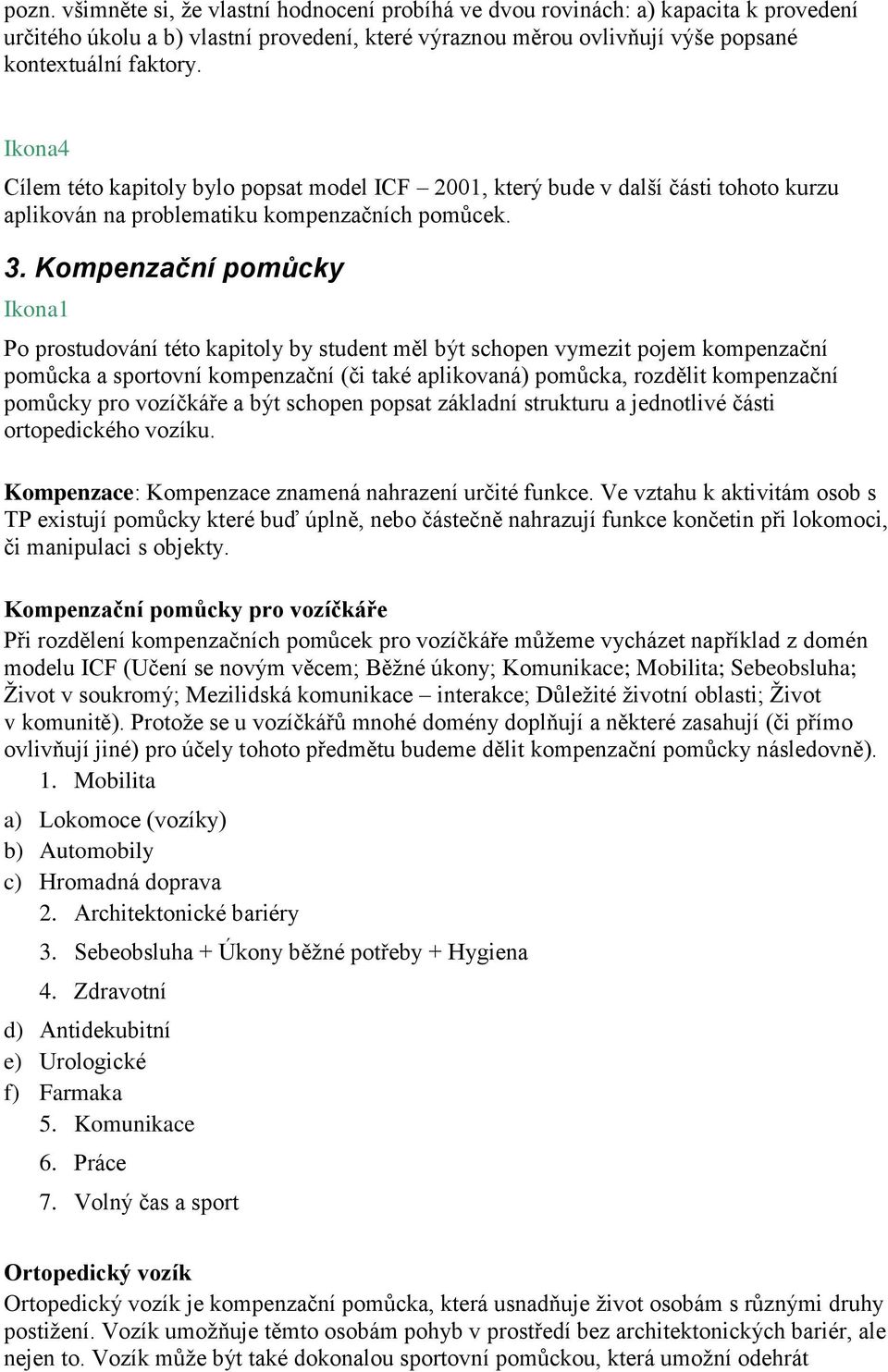 Kompenzační pomůcky Ikona1 Po prostudování této kapitoly by student měl být schopen vymezit pojem kompenzační pomůcka a sportovní kompenzační (či také aplikovaná) pomůcka, rozdělit kompenzační