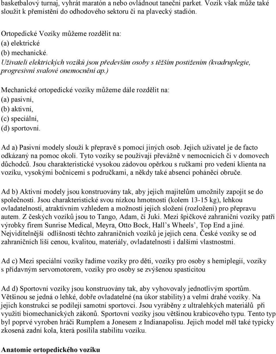 ) Mechanické ortopedické vozíky můžeme dále rozdělit na: (a) pasivní, (b) aktivní, (c) speciální, (d) sportovní. Ad a) Pasivní modely slouží k přepravě s pomocí jiných osob.