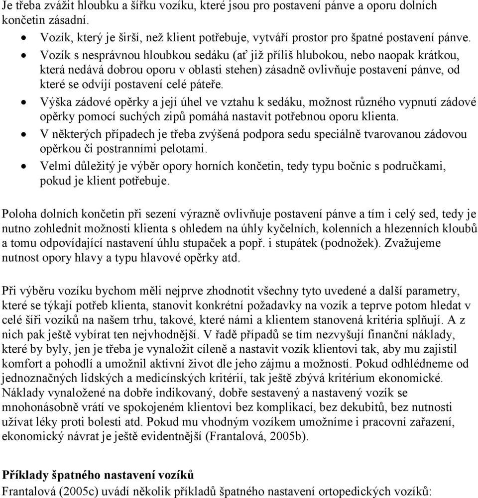 páteře. Výška zádové opěrky a její úhel ve vztahu k sedáku, možnost různého vypnutí zádové opěrky pomocí suchých zipů pomáhá nastavit potřebnou oporu klienta.